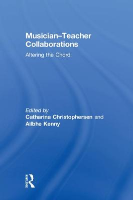 Musician-Teacher Collaborations: Altering the Chord - Christophersen, Catharina (Editor), and Kenny, Ailbhe (Editor)