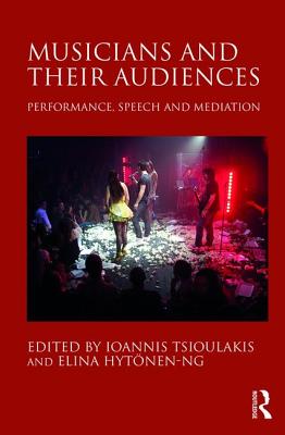 Musicians and their Audiences: Performance, Speech and Mediation - Tsioulakis, Ioannis, and Hytnen-Ng, Elina