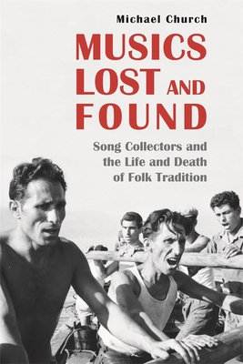 Musics Lost and Found: Song Collectors and the Life and Death of Folk Tradition - Church, Michael