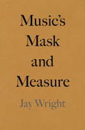 Music's Mask and Measure - Wright, Jay