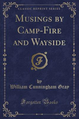 Musings by Camp-Fire and Wayside (Classic Reprint) - Gray, William Cunningham