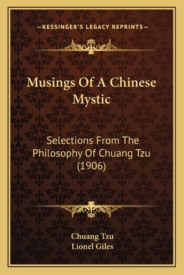 Musings of a Chinese Mystic: Selections from the Philosophy of Chuang Tzu (1906) - Tzu, Chuang, and Giles, Lionel, Professor (Introduction by)