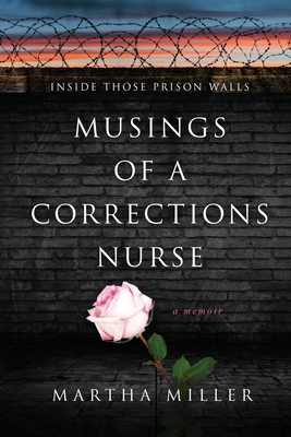 Musings of a Corrections Nurse: Inside Those Prison Walls - Miller, Martha