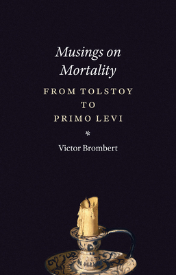 Musings on Mortality: From Tolstoy to Primo Levi - Brombert, Victor