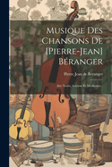 Musique Des Chansons De [pierre-jean] Branger: Airs Nots, Anciens Et Modernes...