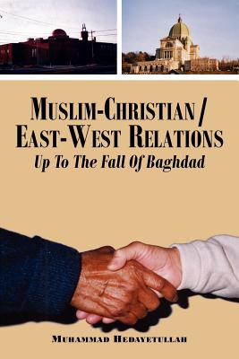 Muslim-Christian/East-West Relations Up To The Fall Of Baghdad - Hedayetullah, Muhammad, Dr.