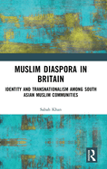 Muslim Diaspora in Britain: Identity and Transnationalism among South Asian Muslim Communities