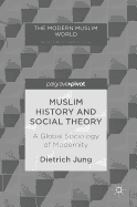 Muslim History and Social Theory: A Global Sociology of Modernity