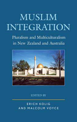 Muslim Integration: Pluralism and Multiculturalism in New Zealand and Australia - Kolig, Erich (Contributions by), and Voyce, Malcolm (Contributions by), and Abbas, Tahir (Contributions by)