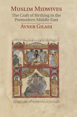 Muslim Midwives: The Craft of Birthing in the Premodern Middle East - Giladi, Avner