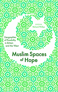 Muslim Spaces of Hope: Geographies of Possibility in Britain and the West