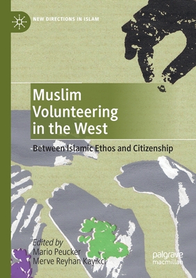 Muslim Volunteering in the West: Between Islamic Ethos and Citizenship - Peucker, Mario (Editor), and Kayikci, Merve Reyhan (Editor)