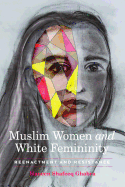 Muslim Women and White Femininity: Reenactment and Resistance