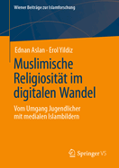 Muslimische Religiositat im digitalen Wandel: Vom Umgang Jugendlicher mit medialen Islambildern