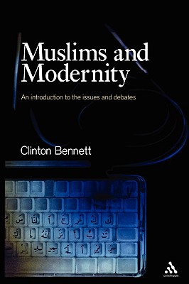 Muslims and Modernity: An Introduction to the Issues and Debates - Bennett, Clinton