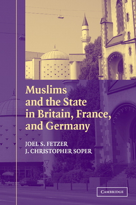 Muslims and the State in Britain, France, and Germany - Fetzer, Joel S., and Soper, J. Christopher