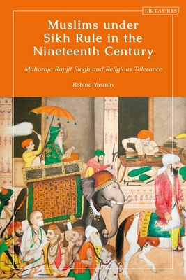 Muslims Under Sikh Rule in the Nineteenth Century: Maharaja Ranjit Singh and Religious Tolerance - Yasmin, Robina