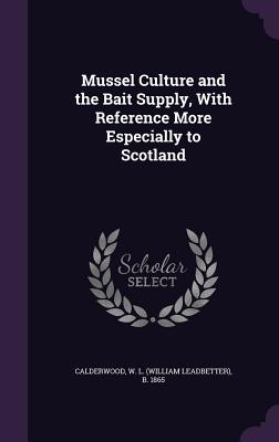 Mussel Culture and the Bait Supply, With Reference More Especially to Scotland - Calderwood, W L B 1865