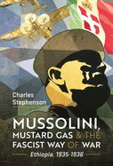 Mussolini, Mustard Gas and the Fascist Way of War: Ethiopia, 1935-1936