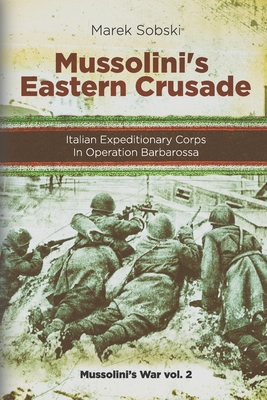 Mussolini's Eastern Crusade: The Italian Expeditionary Corps In Operation Barbarossa - Sobski, Marek