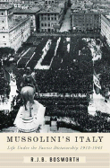 Mussolini's Italy: Life Under the Dictatorship, 1915-1945 - Bosworth, R J B