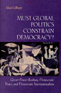Must Global Politics Constrain Democracy?: Great-Power Realism, Democratic Peace, and Democratic Internationalism