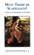 Must There Be Scapegoats?: Violence and Redemption in the Bible - Schwager, Raymund
