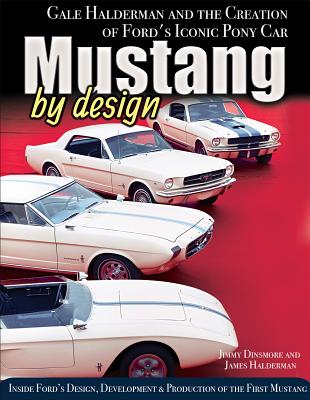 Mustang by Design: Gale Halderman and the Creation of Ford's Iconic Pony Car - Dinsmore, Jimmy, and Halderman, James