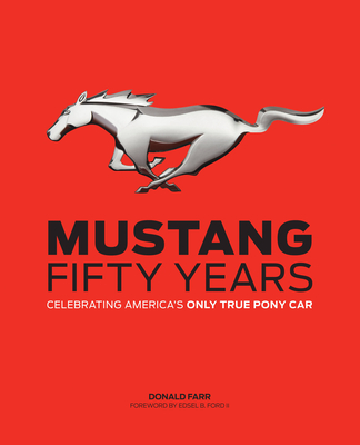 Mustang: Fifty Years: Celebrating America's Only True Pony Car - Farr, Donald, and Ford, Edsel B. (Foreword by)
