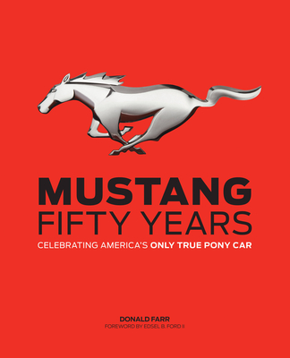 Mustang: Fifty Years: Celebrating America's Only True Pony Car - Farr, Donald, and Ford, Edsel (Foreword by)