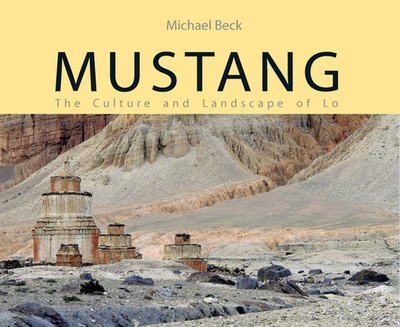 Mustang: The Culture and Landscape of Lo - Beck, Michael