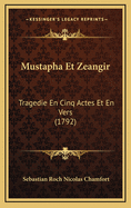 Mustapha Et Zeangir: Tragedie En Cinq Actes Et En Vers (1792)