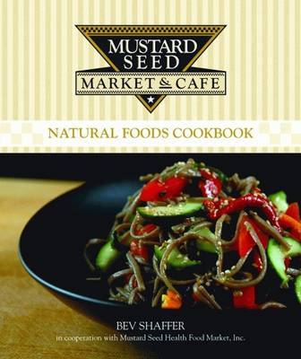 Mustard Seed Market & Caf Natural Foods Cookbook - Shaffer, Bev