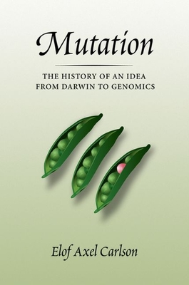 Mutation: The History of an Idea from Darwin to Genomics - Carlson, Elof Axel, PH.D.