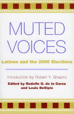 Muted Voices: Latinos and the 2000 Elections - de La Garza, Rodolfo O (Editor), and Desipio, Louis (Editor), and Shapiro, Robert Y (Contributions by)