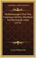 Muthmassungen Uber Den Ursprung Und Das Alterthum Der Reichsstadt Aalen (1773)