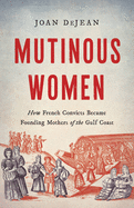 Mutinous Women: How French Convicts Became Founding Mothers of the Gulf Coast
