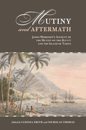 Mutiny and Aftermath: James Morrison's Account of the Mutiny on the Bounty and the Island of Tahiti