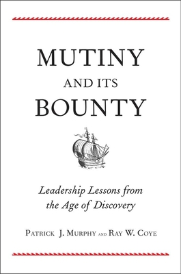 Mutiny and Its Bounty: Leadership Lessons from the Age of Discovery - Murphy, Patrick J, and Coye, Ray W