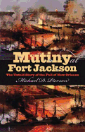 Mutiny at Fort Jackson: The Untold Story of the Fall of New Orleans