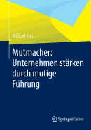 Mutmacher: Unternehmen Starken Durch Mutige Fuhrung