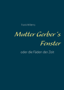 Mutter Gerber's Fenster: oder die F?den der Zeit