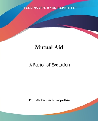 Mutual Aid: A Factor of Evolution - Kropotkin, Petr Alekseevich