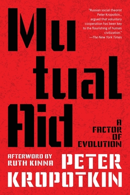 Mutual Aid (Warbler Classics Annotated Edition) - Kropotkin, Peter, and Kinna, Ruth (Afterword by)