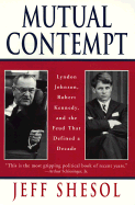 Mutual Contempt: Lyndon Johnson, Robert Kennedy, and the Feud That Defined a Decade