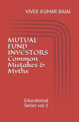 MUTUAL FUND INVESTORS Common Mistakes & Myths: Educational Series vol-1 - Bajaj, Vivek Kumar