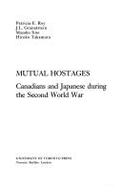 Mutual Hostages: Canadians and Japanese During the Second World War - Roy, Patricia