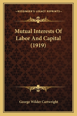 Mutual Interests of Labor and Capital (1919) - Cartwright, George Wilder