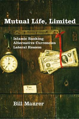 Mutual Life, Limited: Islamic Banking, Alternative Currencies, Lateral Reason - Maurer, Bill