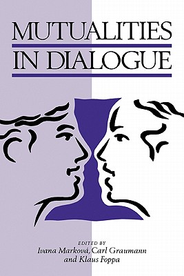 Mutualities in Dialogue - Markova, Ivana (Editor), and Graumann, Carl F (Editor), and Foppa, Klaus (Editor)